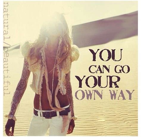 You Can Go Your Own Way Inspirational Quotes Pinterest