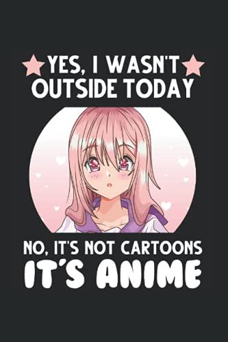 Yes I Wasnt Outside Today No Its Not Cartoons Its Anime Anime