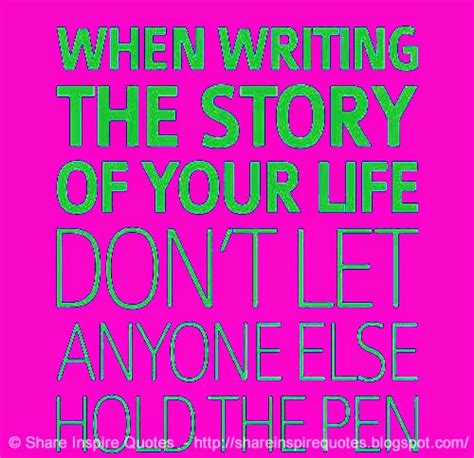 When Writing The Story Of Your Life Dont Let Anyone Else Hold The Pen