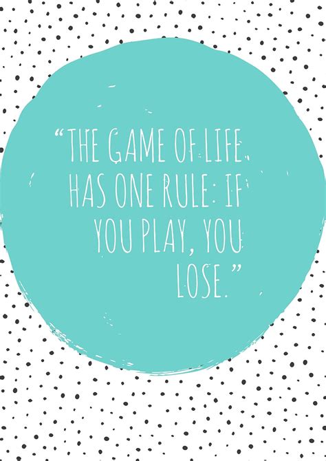 The Game Of Life Has One Rule If You Play You Lose No Game No