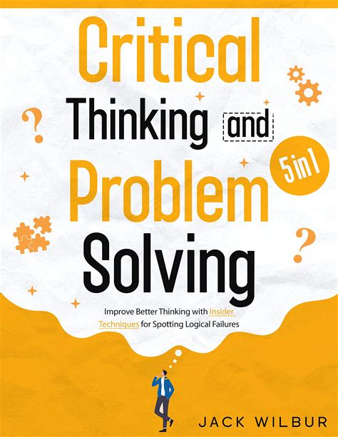 Critical Thinking And Problem Solving 5 In 1 The Definitive Guide To