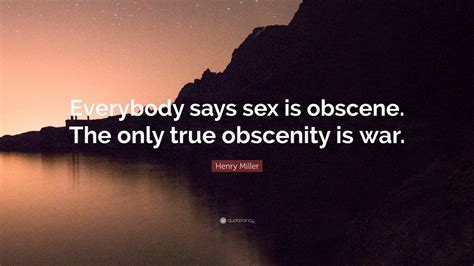 Henry Miller Quote “everybody Says Sex Is Obscene The Only True