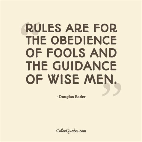 Quote By Douglas Bader On Men Rules Are For The Obedience Of Fools And