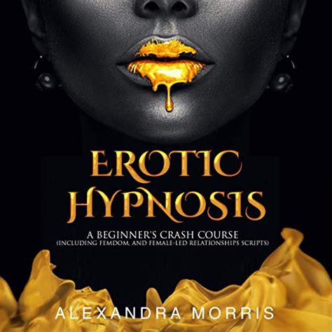 Erotic Hypnosis A Beginners Crash Course Including Femdom And Female Led