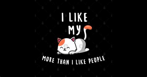 I Like My Cat More Than I Like People Quote Love Animal Edit I Like