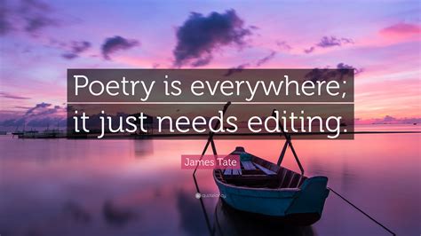 James Tate Quote “poetry Is Everywhere It Just Needs Editing”