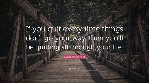 Evander Holyfield Quote If You Quit Every Time Things Dont Go Your