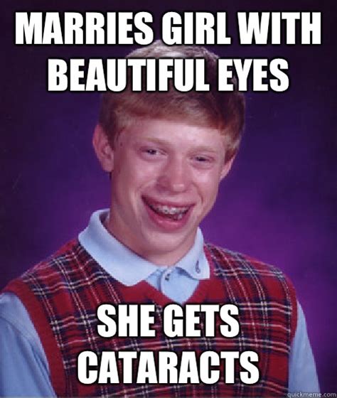 Marries Girl With Beautiful Eyes She Gets Cataracts Bad Luck Brian