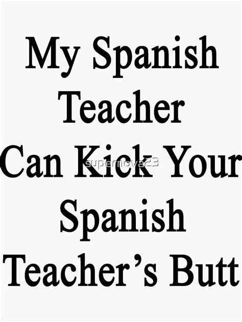 My Spanish Teacher Can Kick Your Spanish Teacher S Butt Sticker For Sale By Supernova23