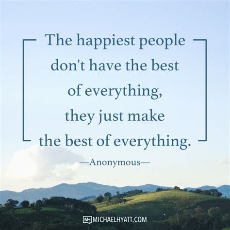The happiest people don't have the best of everything, they just make ...