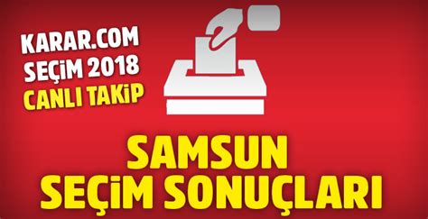 Samsun seçim sonuçları 2018 İlçe ilçe Samsun oy oranları 24 Haziran