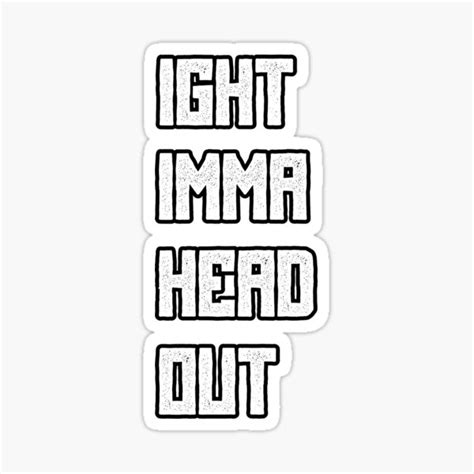 Ight Imma Head Out Sticker For Sale By Zerovelocity Redbubble