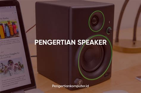 Pengertian Speaker Fungsi Komponen Dan Jenis Jenisnya