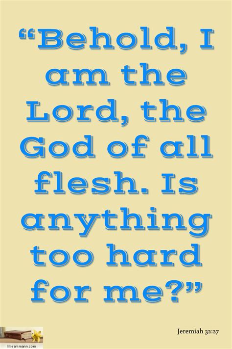 Jeremiah 3227 “behold I Am The Lord The God Of All Flesh Is
