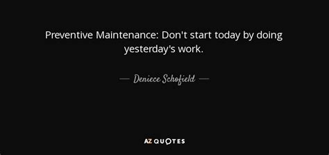 Deniece Schofield Quote Preventive Maintenance Dont Start Today By