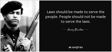 Huey Newton Quote Laws Should Be Made To Serve The People People