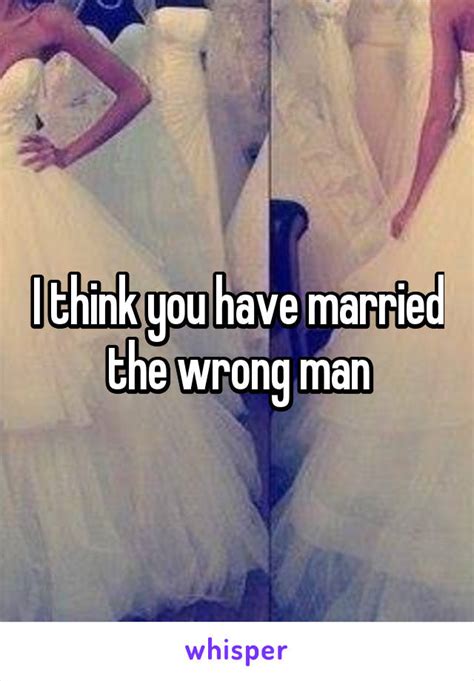 i think you have married the wrong man