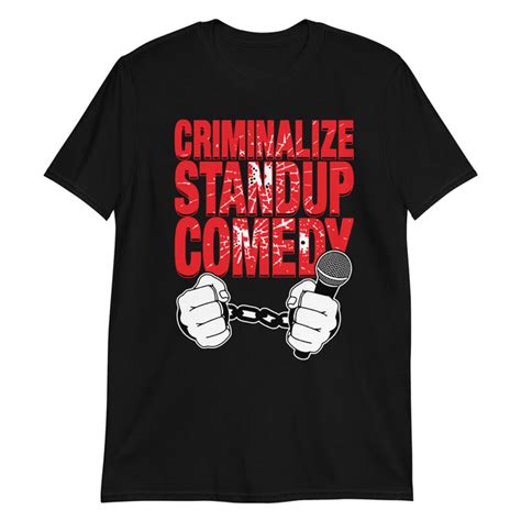 Criminalize Stand Up Comedy Good Shirts