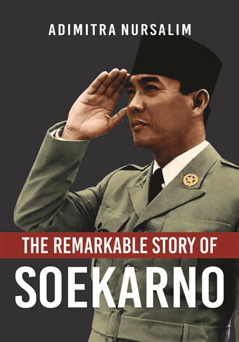 The Remarkable Story Of Soekarno Sumber Elektronis