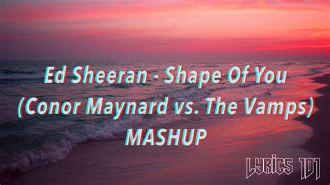 shape of you is actually a really random one because i went in to write songs for other people with a guy called steve mac and johnny mcdaid, and we were writing this song and i was like this would really work for rihanna, and then i started singing lyrics like putting van the man on the jukebox. SHAPE OF YOU - CONOR MAYNARD & THE VAMPS MASHUP (LYRICS ...