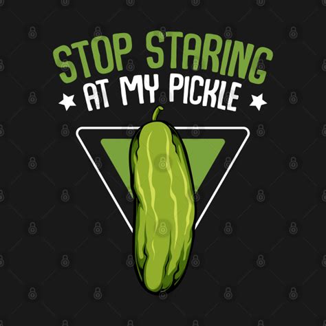 Pickle Stop Staring At My Pickle Funny Vegan Vegetable Pun Pickle