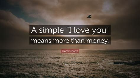 Frank Sinatra Quote “a Simple “i Love You” Means More Than Money”