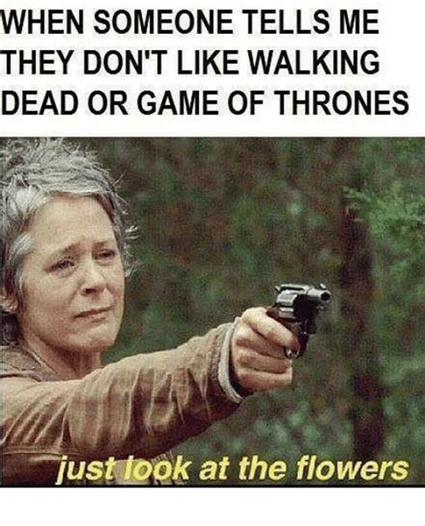 when someone tells me they don t like walking dead or game of thrones just ook at the flowers