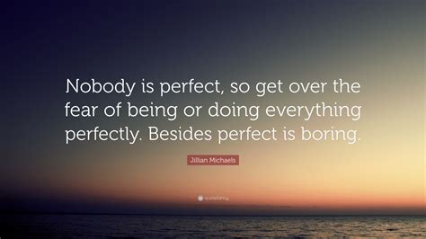 Jillian Michaels Quote “nobody Is Perfect So Get Over The Fear Of