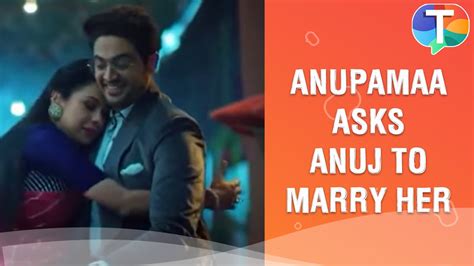Anupamaa Asks Anuj Marry Her As She Confesses Her Feelings Anupamaa