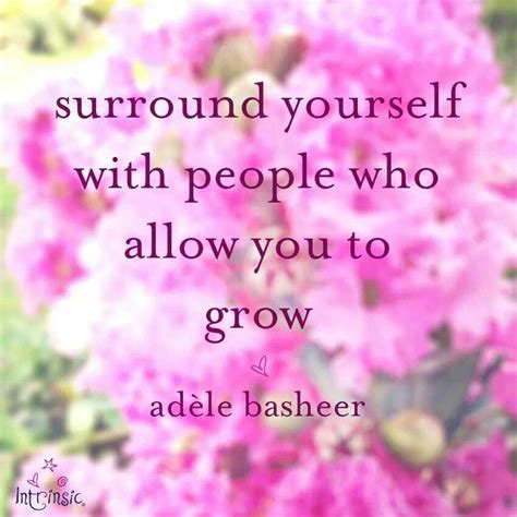 Surround Yourself With People Who Allow You To Grow Positively Me