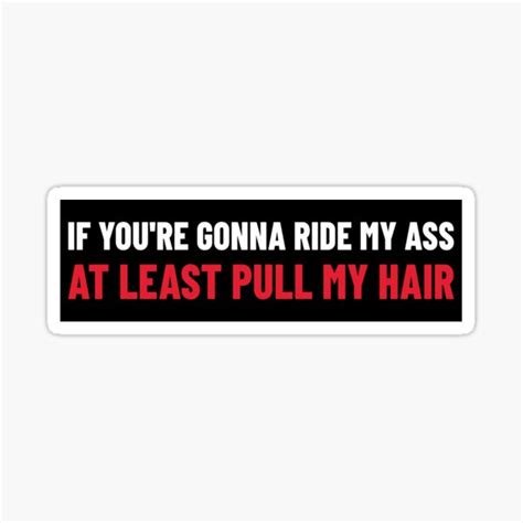 If Youre Going To Ride My Ass At Least Pull My Hair Funny Car Bumper Sticker For Sale By