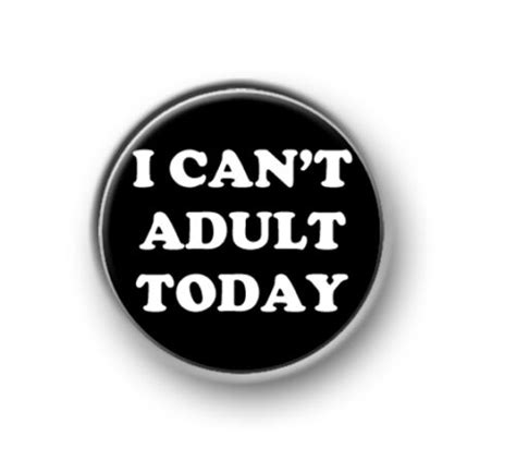 I Cant Adult Today 1” 25mm Pin Button Badge Novelty Sayings Humour Ebay