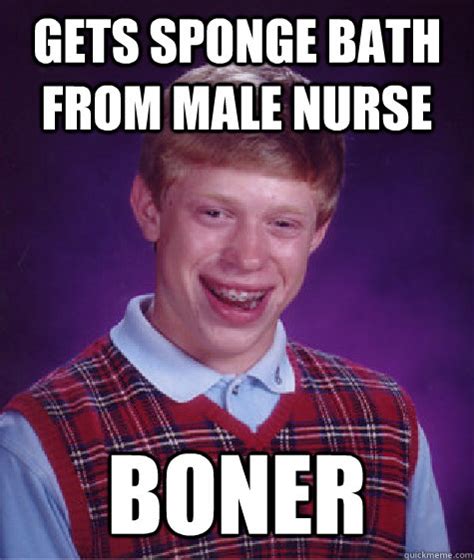 Gets Sponge Bath From Male Nurse Boner Bad Luck Brian Quickmeme