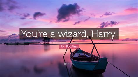 Wizard from harry potter quotes. J.K. Rowling Quote: "You're a wizard, Harry." (12 wallpapers) - Quotefancy