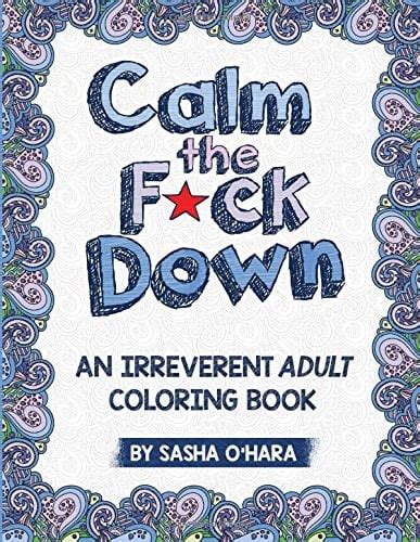 Calm The Fck Down An Irreverent Adult Coloring Book Raunchy Adult