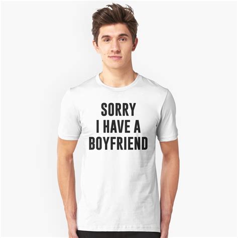 Sorry I Have A Boyfriend T Shirt By Limitlezz Redbubble