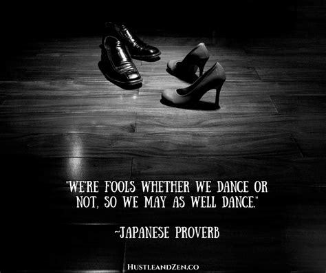 Were Fools Whether We Dance Or Not So We May As Well Dance