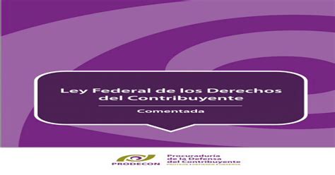 Ley Federal De Los Derechos Del Contribuyenteencargara De La Defensa