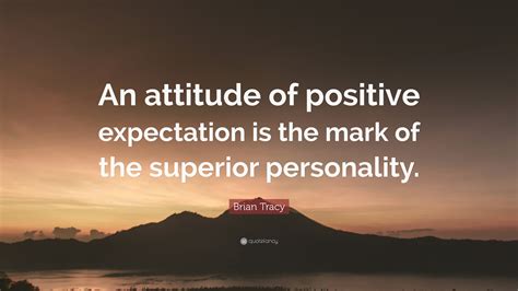 Brian Tracy Quote “an Attitude Of Positive Expectation Is The Mark Of