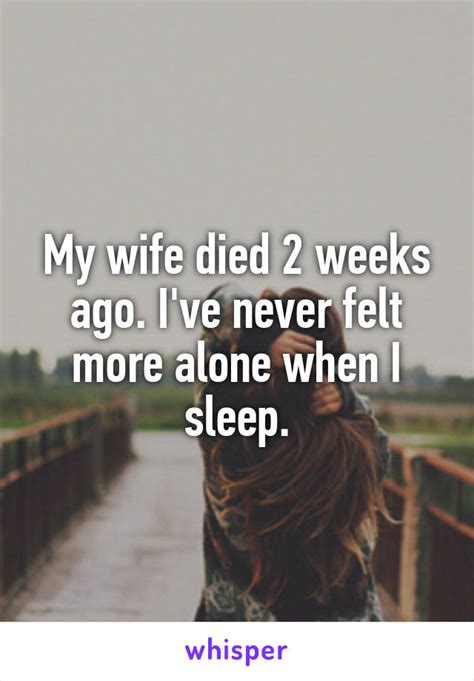 My Wife Died 2 Weeks Ago I Ve Never Felt More Alone When I Sleep