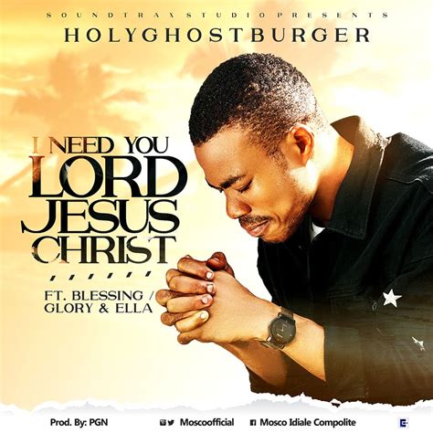 I NEED YOU LORD JESUS CHRIST by HOLYGHOSTBURGER: Listen on Audiomack