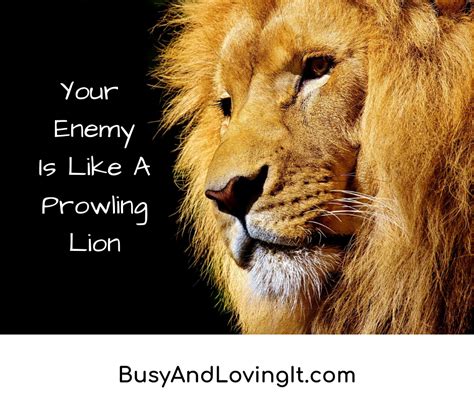 Your Enemy Prowls Around Like A Roaring Lion Busy And Loving It