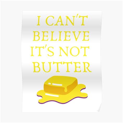 I Cant Believe Its Not Butter Poster For Sale By Cousintrophy Redbubble