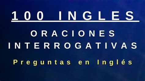 100 Oraciones Interrogativas En Inglés Mas Usadas Interrogativas Youtube