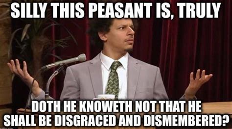 silly peasant is this mf serious does he not know we re gonna eric andré shrug know your meme