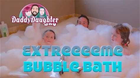 Daddy Daughter Day Extreme Bubble Bath Youtube