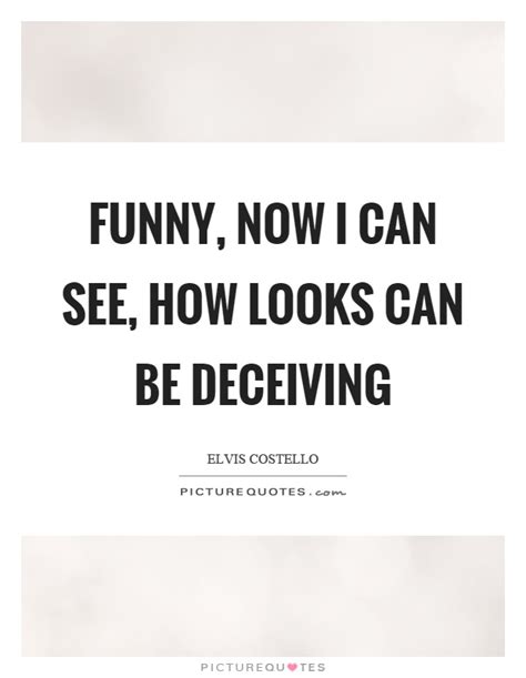 Think enron, madoff, the mortgage crisis. Funny, now I can see, how looks can be deceiving | Picture Quotes