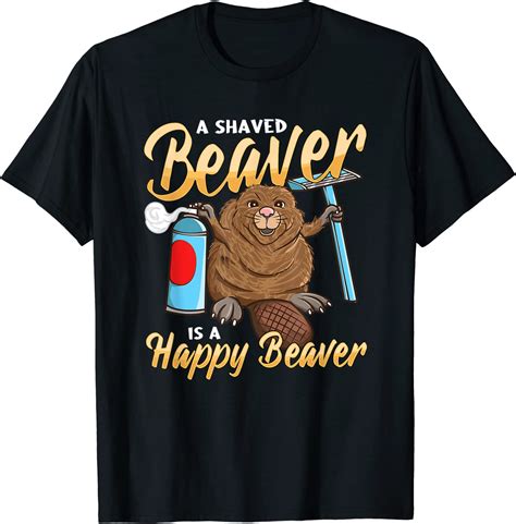 A Shaved Beaver Is A Happy Beaver Shaving Cream Beaver T