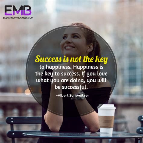 Success Is Not The Key To Happiness Happiness Is The Key To Success