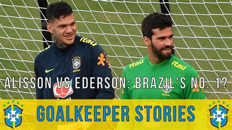 Goalkeeper Stories Alisson Vs Ederson Deciding Brazil S Number YouTube